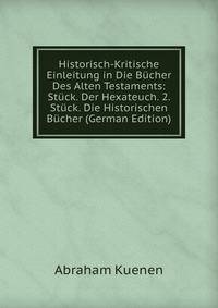 Historisch-Kritische Einleitung in Die Bucher Des Alten Testaments: Stuck. Der Hexateuch. 2. Stuck. Die Historischen Bucher (German Edition)