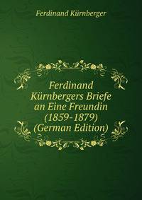 Ferdinand Kurnbergers Briefe an Eine Freundin (1859-1879) (German Edition)