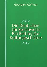 Die Deutschen Im Sprichwort: Ein Beitrag Zur Kulturgeschichte