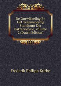 De Ontwikkeling En Het Tegenwoordig Standpunt Der Bakteriologie, Volume 2 (Dutch Edition)