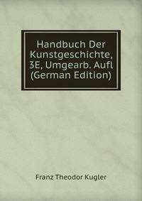 Handbuch Der Kunstgeschichte, 3E, Umgearb. Aufl (German Edition)