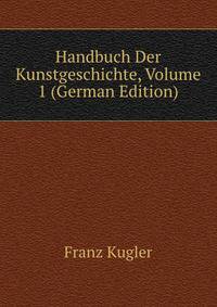 Handbuch Der Kunstgeschichte, Volume 1 (German Edition)