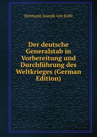 Der deutsche Generalstab in Vorbereitung und Durchf?hrung des Weltkrieges (German Edition)