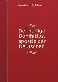 Der heilige Bonifatius, apostle der Deutschen (German Edition)