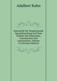 Zeitschrift Fur Vergleichende Sprachforschung Auf Dem Gebiete Des Deutschen, Griechischen Und Lateinischen, Volume 14 (German Edition)