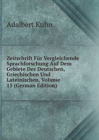 Zeitschrift Fur Vergleichende Sprachforschung Auf Dem Gebiete Des Deutschen, Griechischen Und Lateinischen, Volume 15 (German Edition)
