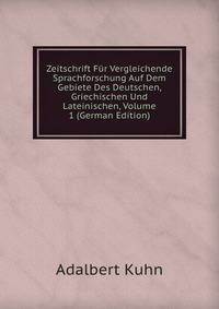 Zeitschrift Fur Vergleichende Sprachforschung Auf Dem Gebiete Des Deutschen, Griechischen Und Lateinischen, Volume 1 (German Edition)