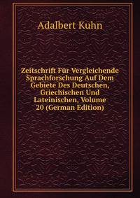Zeitschrift Fur Vergleichende Sprachforschung Auf Dem Gebiete Des Deutschen, Griechischen Und Lateinischen, Volume 20 (German Edition)