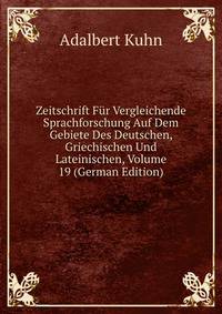 Zeitschrift Fur Vergleichende Sprachforschung Auf Dem Gebiete Des Deutschen, Griechischen Und Lateinischen, Volume 19 (German Edition)