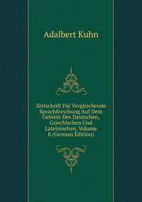 Zeitschrift Fur Vergleichende Sprachforschung Auf Dem Gebiete Des Deutschen, Griechischen Und Lateinischen, Volume 8 (German Edition)
