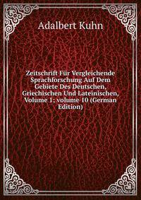 Zeitschrift F?r Vergleichende Sprachforschung Auf Dem Gebiete Des Deutschen, Griechischen Und Lateinischen, Volume 1; volume 10 (German Edition)