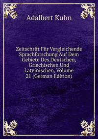 Zeitschrift Fur Vergleichende Sprachforschung Auf Dem Gebiete Des Deutschen, Griechischen Und Lateinischen, Volume 21 (German Edition)