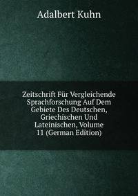 Zeitschrift Fur Vergleichende Sprachforschung Auf Dem Gebiete Des Deutschen, Griechischen Und Lateinischen, Volume 11 (German Edition)