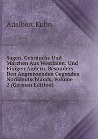 Sagen, Gebrauche Und Marchen Aus Westfalen: Und Einigen Andern, Besonders Den Angrenzenden Gegenden Norddeutschlands, Volume 2 (German Edition)