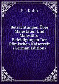 Betrachtungen Uber Majestaten Und Majestats-Beleidigungen Der Romischen Kaiserzeit (German Edition)
