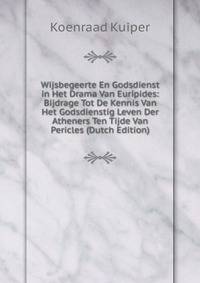 Wijsbegeerte En Godsdienst in Het Drama Van Euripides: Bijdrage Tot De Kennis Van Het Godsdienstig Leven Der Atheners Ten Tijde Van Pericles (Dutch Edition)