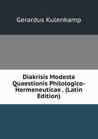 Diakrisis Modesta Quaestionis Philologico-Hermeneuticae . (Latin Edition)