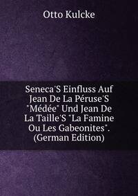 Seneca'S Einfluss Auf Jean De La P?ruse'S "M?d?e" Und Jean De La Taille'S "La Famine Ou Les Gabeonites". (German Edition)