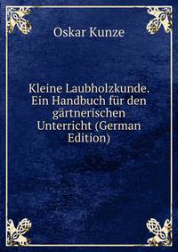 Kleine Laubholzkunde. Ein Handbuch fur den gartnerischen Unterricht (German Edition)