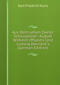 Aus Dem Leben Zweier Schauspieler: August Wilhelm Iffland's Und Ludwig Devrient's (German Edition)