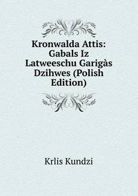 Kronwalda Attis: Gabals Iz Latweeschu Garigas Dzihwes (Polish Edition)