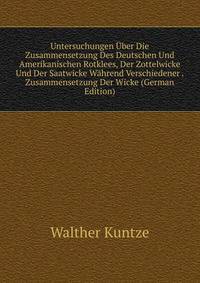 Untersuchungen Uber Die Zusammensetzung Des Deutschen Und Amerikanischen Rotklees, Der Zottelwicke Und Der Saatwicke Wahrend Verschiedener . Zusammensetzung Der Wicke (German Edition)