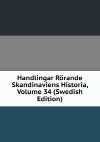 Handlingar Rorande Skandinaviens Historia, Volume 34 (Swedish Edition)