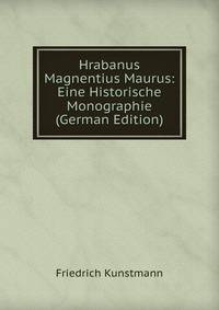 Hrabanus Magnentius Maurus: Eine Historische Monographie (German Edition)