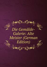 Die Gemalde-Galerie: Alte Meister (German Edition)