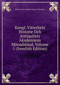 Kongl. Vitterhets Historie Och Antiquitets Akademiens Manadsblad, Volume 1 (Swedish Edition)