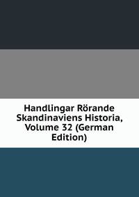 Handlingar Rorande Skandinaviens Historia, Volume 32 (German Edition)