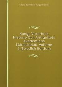 Kongl. Vitterhets Historie Och Antiquitets Akademiens Manadsblad, Volume 2 (Swedish Edition)