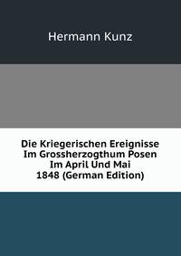 Die Kriegerischen Ereignisse Im Grossherzogthum Posen Im April Und Mai 1848 (German Edition)