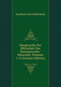 Hauptwerke Der Bibliothek Des Kunstgewerbe-Museums, Volumes 1-5 (German Edition)