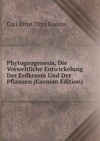 Phytogeogenesis, Die Vorweltliche Entwickelung Der Erdkruste Und Der Pflanzen (German Edition)