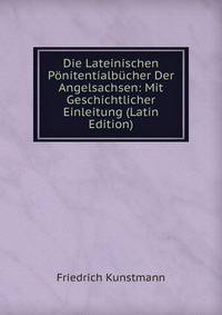 Die Lateinischen Ponitentialbucher Der Angelsachsen: Mit Geschichtlicher Einleitung (Latin Edition)