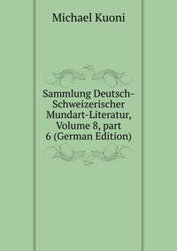 Sammlung Deutsch-Schweizerischer Mundart-Literatur, Volume 8, part 6 (German Edition)