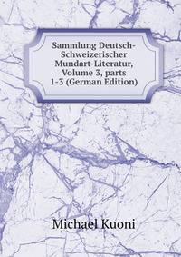 Sammlung Deutsch-Schweizerischer Mundart-Literatur, Volume 3, parts 1-3 (German Edition)