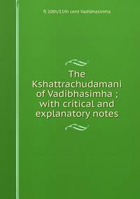 The Kshattrachudamani of Vadibhasimha ; with critical and explanatory notes