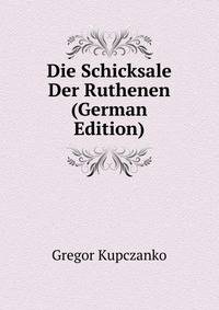 Die Schicksale Der Ruthenen (German Edition)