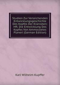 Studien Zur Verleichenden Entwicklungsgeschichte Des Kopfes Der Kranioten: Hft. Die Entwicklung Des Kopfes Von Ammocoetes Planeri (German Edition)