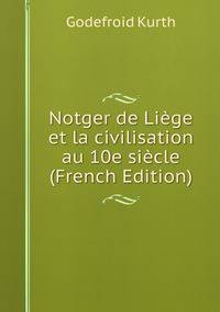 Notger de Liege et la civilisation au 10e siecle (French Edition)