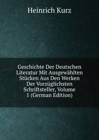 Geschichte Der Deutschen Literatur Mit Ausgewahlten Stucken Aus Den Werken Der Vorzuglichsten Schriftsteller, Volume 1 (German Edition)