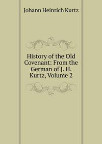 History of the Old Covenant: From the German of J. H. Kurtz, Volume 2