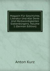 Magazin Fur Geschichte, Literatur Und Alle Denk- Und Merkwurdigkeiten Siebenburgens, Volume 1 (German Edition)