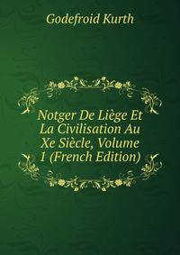 Notger De Liege Et La Civilisation Au Xe Siecle, Volume 1 (French Edition)