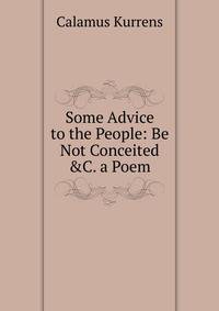 Some Advice to the People: Be Not Conceited &amp;C. a Poem