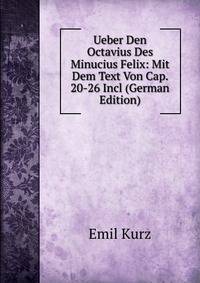 Ueber Den Octavius Des Minucius Felix: Mit Dem Text Von Cap. 20-26 Incl (German Edition)
