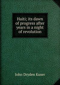 Haiti; its dawn of progress after years in a night of revolution