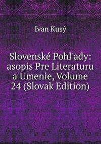 Slovensk? Pohl'ady: asopis Pre Literaturu a Umenie, Volume 24 (Slovak Edition)